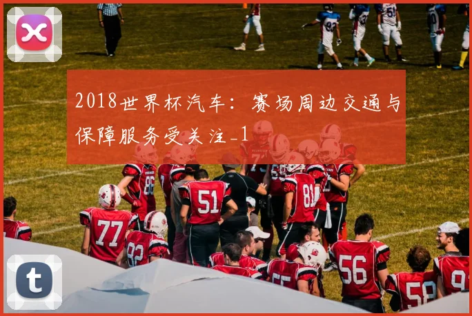 2018世界杯汽车：赛场周边交通与保障服务受关注_1