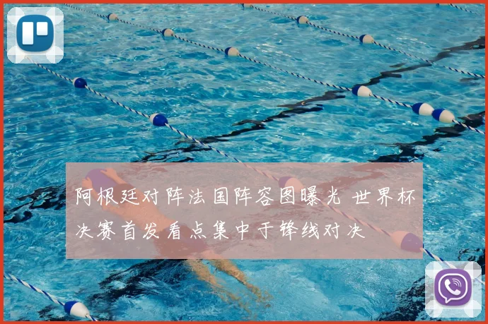 阿根廷对阵法国阵容图曝光 世界杯决赛首发看点集中于锋线对决