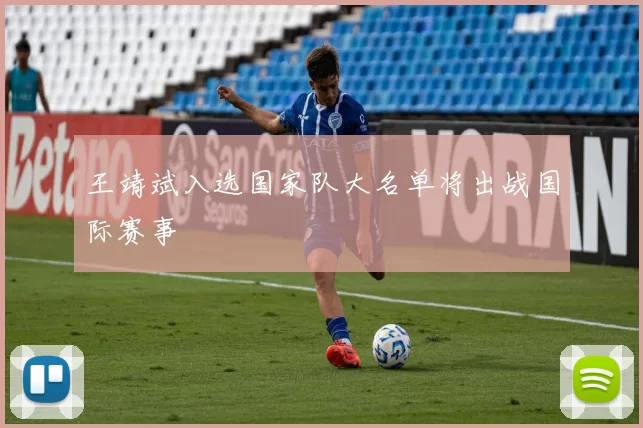 王靖斌入选国家队大名单将出战国际赛事