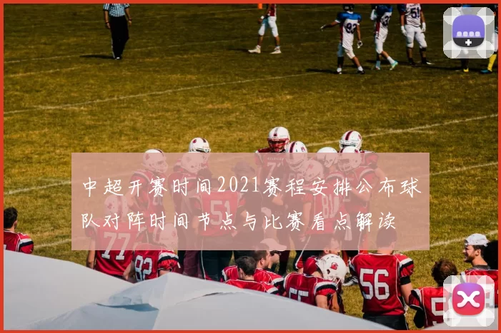 中超开赛时间2021赛程安排公布球队对阵时间节点与比赛看点解读
